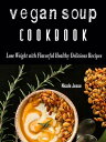 Vegan Soup Cookbook Loss Weight with these Flavorful Healthy Delicious Recipes【電子書籍】 Nicole Jesse