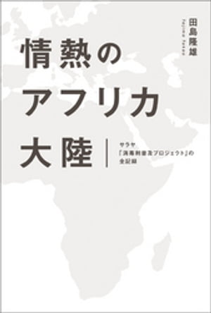 情熱のアフリカ大陸　サラヤ「消毒剤普及プロジェクト」の全記録