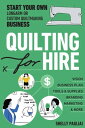 Quilting for Hire Start Your Own Longarm or Custom Quiltmaking Business Vision, Business Plan, Tools Supplies, Branding, Marketing More【電子書籍】 Shelly Pagliai