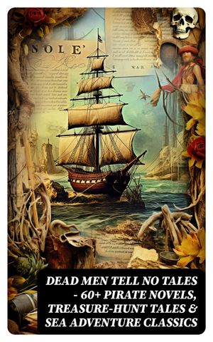 Dead Men Tell No Tales - 60+ Pirate Novels, Treasure-Hunt Tales & Sea Adventure Classics