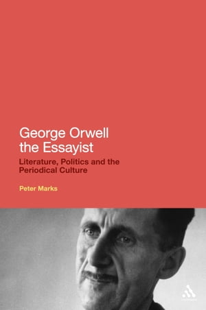 George Orwell the Essayist Literature, Politics and the Periodical Culture