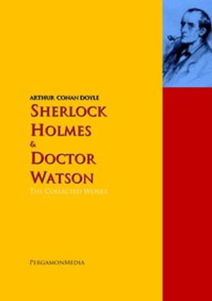 Sherlock Holmes and Doctor Watson: The Collected Works PergamonMedia【電子書籍】[ ARTHUR CONAN DOYLE ]