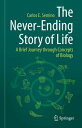 The Never-Ending Story of Life A Brief Journey through Concepts of Biology【電子書籍】 Carlos E. Semino