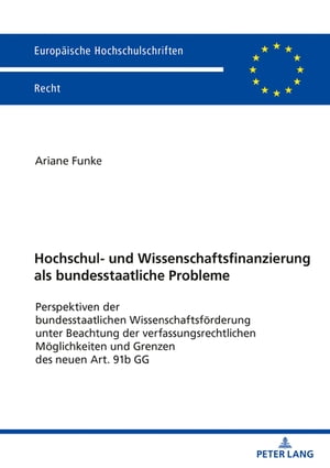 Hochschul- und Wissenschaftsfinanzierung als bundesstaatliche Probleme Perspektiven der bundesstaatlichen Wissenschaftsfoerderung unter Beachtung der verfassungsrechtlichen Moeglichkeiten und Grenzen des neuen Art. 91b GG