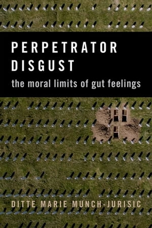 Perpetrator Disgust The Moral Limits of Gut FeelingsŻҽҡ[ Ditte Marie Munch-Jurisic ]