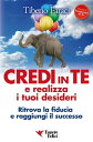 Credi in te e realizza i tuoi desideri Ritrova la fiducia e raggiungi il successo