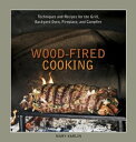 Wood-Fired Cooking Techniques and Recipes for the Grill, Backyard Oven, Fireplac...