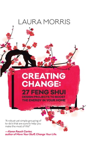 Creating Change 27 Feng Shui Design Projects to Boost the Energy in Your Home【電子書籍】[ Laura Morris ]