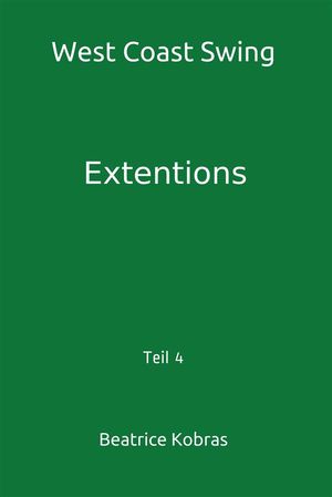 West Coast Swing - Extentions - Teil 4【電子書籍】[ Beatrice Kobras ]