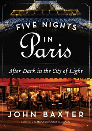 Five Nights in Paris After Dark in the City of Light【電子書籍】[ John Baxter ]