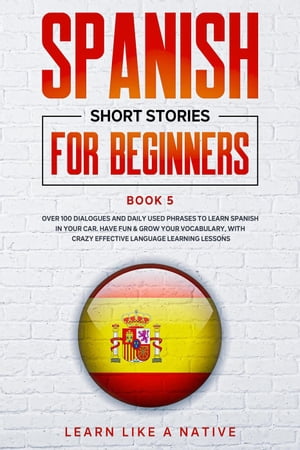 ŷKoboŻҽҥȥ㤨Spanish Short Stories for Beginners Book 5: Over 100 Dialogues and Daily Used Phrases to Learn Spanish in Your Car. Have Fun & Grow Your Vocabulary, with Crazy Effective Language Learning Lessons Spanish for Adults, #5ŻҽҡۡפβǤʤ450ߤˤʤޤ