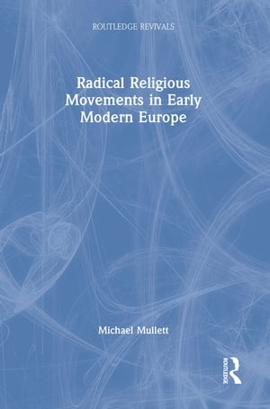 Radical Religious Movements in Early Modern Europe【電子書籍】[ Michael Mullett ]