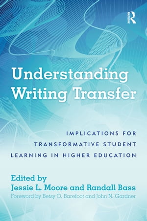 Understanding Writing Transfer Implications for Transformative Student Learning in Higher Education【電子書籍】