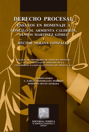 Derecho procesal: Ensayos en homenaje a Gonzalo M. Armienta Calderón, Santos Martínez Gómez y Héctor Molina González