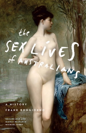 The Sex Lives of Australians A History【電子書籍】[ Frank Bongiorno ]