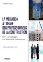 La m?diation ? l'usage des professionnels de la construction BTP, immobilier, architecture, urbanisme