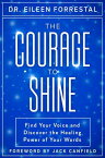 The Courage to Shine Find Your Voice and Discover the Healing Power of Your Words【電子書籍】[ Eileen Forrestal ]