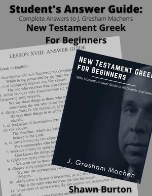 Student's Answer Guide: Complete Answers to J. Gresham Machen's New Testament Greek For Beginners【電子書籍】[ Shawn Burton ]