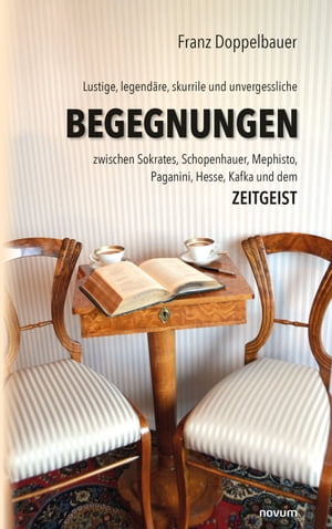 Lustige, legend?re, skurrile und unvergessliche BEGEGNUNGEN zwischen Sokrates, Schopenhauer, Mephisto, Paganini, Hesse, Kafka und dem Zeitgeist【電子書籍】[ Franz Doppelbauer ]