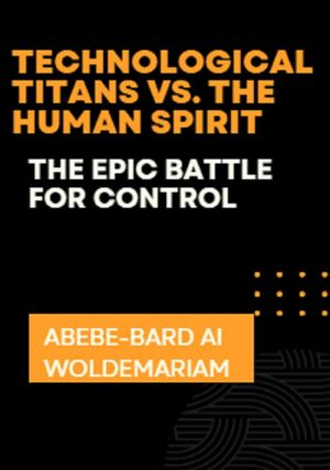 Technological Titans vs. The Human Spirit: The Epic Battle for Control