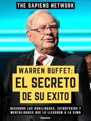 Warren Buffet: El Secreto De Su Exito Descubre Las Habilidades, Estrategias Y Mentalidades Que Lo Llevaron A La Cima (Edicion Extendida)
