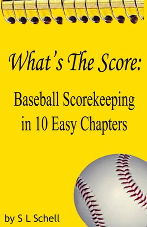 What's The Score: Baseball Scorekeeping in 10 Easy Chapters