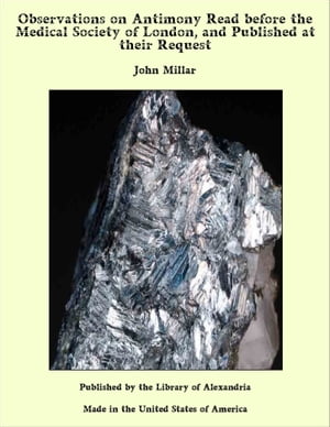 Observations on Antimony Read before the Medical Society of London, and Published at their Request【電子書籍】[ John Millar ]