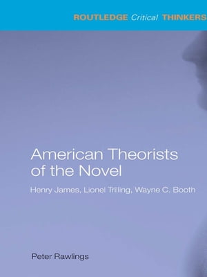 American Theorists of the Novel Henry James, Lionel Trilling and Wayne C. Booth