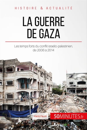 La guerre de Gaza Les temps forts du conflit isra?lo-palestinien, de 2006 ? 2014