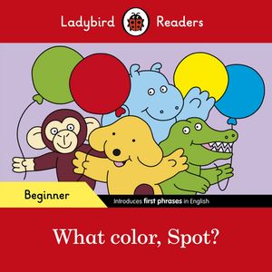 Ladybird Readers Beginner Level - Spot - What color, Spot (ELT Graded Reader)【電子書籍】 Ladybird