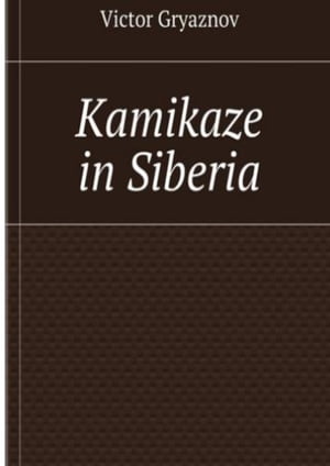 Kamikaze in Siberia【電子書籍】[ Victor Gryaznov ]