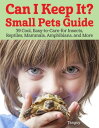 Can I Keep It Small Pets Guide 39 Cool, Easy-to-Care-for Insects, Reptiles, Mammals, Amphibians, and More【電子書籍】 Tanguy