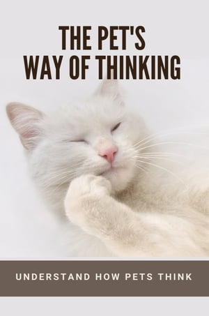 The Pet's Way Of Thinking: Understand How Pets Think