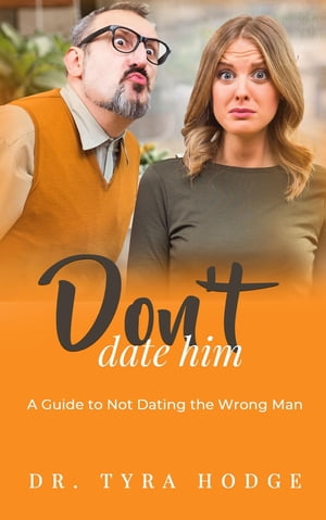 Don't Date Him A Guide to Not Dating the Wrong M
