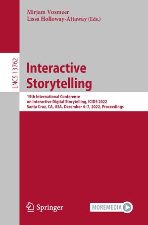 Interactive Storytelling 15th International Conference on Interactive Digital Storytelling, ICIDS 2022, Santa Cruz, CA, USA, December 4?7, 2022, Proceedings【電子書籍】