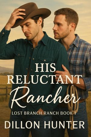His Reluctant Rancher Lost Branch Ranch, #1Żҽҡ[ Dillon Hunter ]