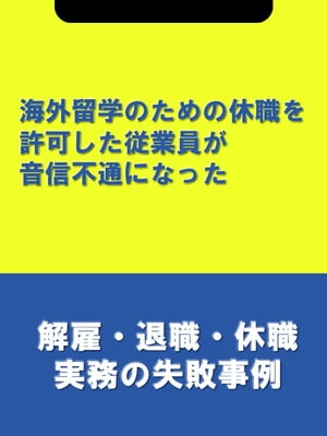 海外留学のための休職を許可した従業員が音信不通になった[解雇・退職・休職実務の失敗事例]【電子書籍】[ 辻・本郷税理士法人HR室 ]のサムネイル