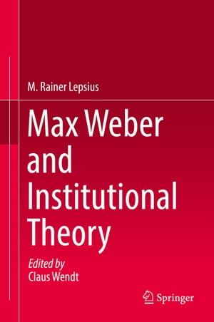 Max Weber and Institutional Theory【電子書籍】[ M. Rainer Lepsius ]