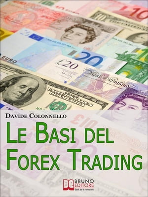 Le Basi del Forex Trading. Guida Pratica per Evitare gli Errori da Principianti e Imparare a Guadagnare con il Forex. (Ebook Italiano - Anteprima Gratis)