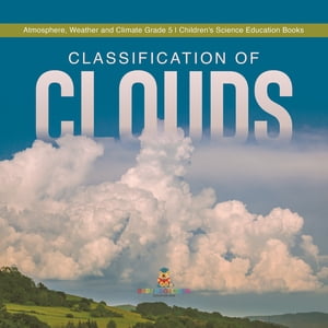 Classification of Clouds | Atmosphere, Weather and Climate Grade 5 | Children's Science Education Books