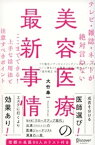 テレビ・雑誌・ネットが絶対言わない美容医療の最新事情 ここまでできる！ 上手な活用法と注意すべきポイント【電子書籍】[ 大竹奉一 ]