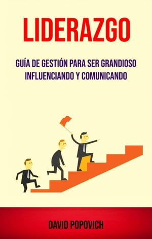 Liderazgo : Gu?a De Gesti?n Para Ser Grandioso Influenciando Y Comunicando ( Leadership) Liderazgo