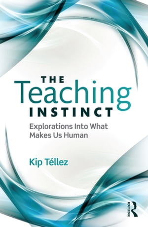 The Teaching Instinct Explorations Into What Makes Us Human【電子書籍】[ Kip T?llez ]