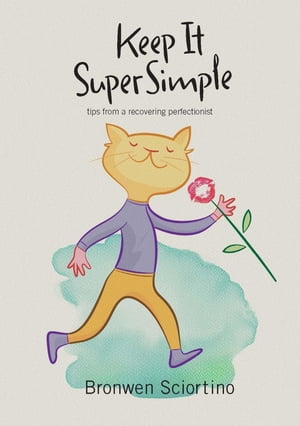 Keep It Super Simple Tips from a Recovering Perfectionist【電子書籍】[ Bronwen A Sciortino ]