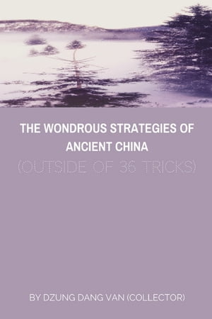 The Wondrous Strategies of Ancient China (Outside of 36 Tricks)【電子書籍】[ Dzung Dang Van ]