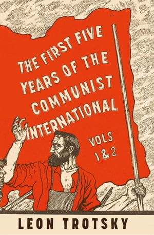 The First Five Years of the Communist International【電子書籍】[ Leon Trotsky ]