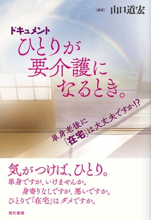 ドキュメント　ひとりが要介護になるとき。 単身老後に「在宅」は大丈夫ですか!?