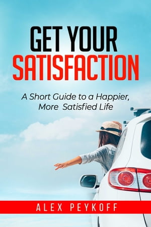 Get Your Satisfaction A Short Guide to a Happier, More Satisfied LifeŻҽҡ[ Alex Peykoff ]