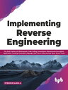 Implementing Reverse Engineering The Real Practice of X86 Internals, Code Calling Conventions, Ransomware Decryption, Application Cracking, Assembly Language, and Proven Cybersecurity Open Source Tools【電子書籍】 Jitender Narula