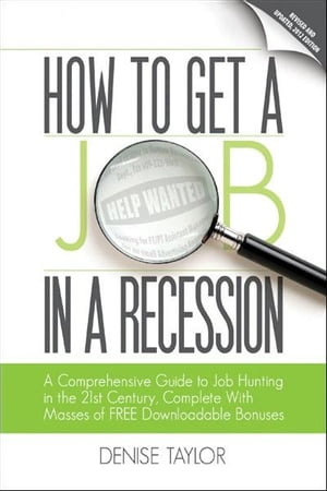 How to Get a Job In a Recession 2012: A Comprehensive Guide to Job Hunting In the 21st Century, Complete With Masses of Free Downloadable Bonuses